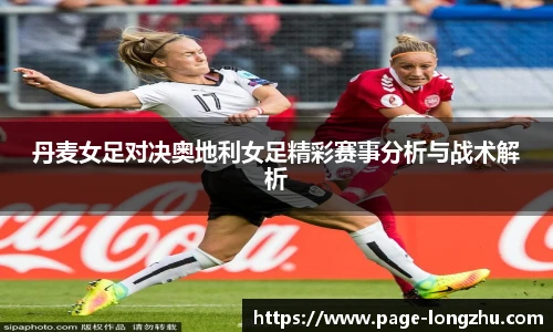 丹麦女足对决奥地利女足精彩赛事分析与战术解析