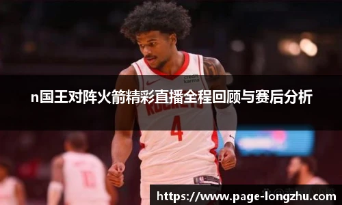 n国王对阵火箭精彩直播全程回顾与赛后分析