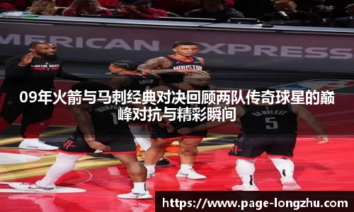 09年火箭与马刺经典对决回顾两队传奇球星的巅峰对抗与精彩瞬间