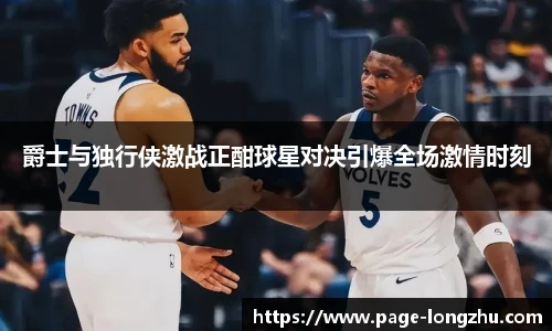 爵士与独行侠激战正酣球星对决引爆全场激情时刻